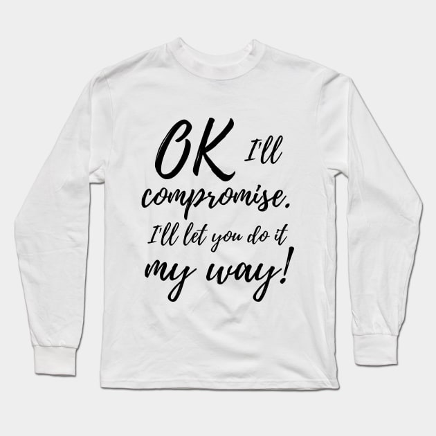 Ok, I'll compromise (black design) Long Sleeve T-Shirt by Distinct Designz